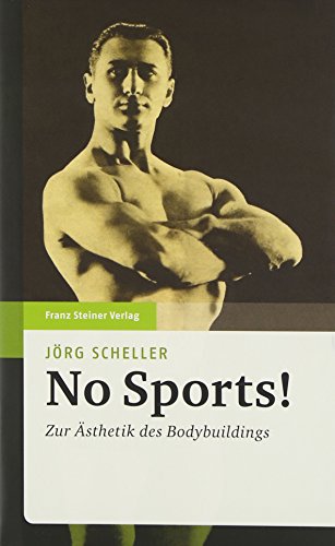 No Sports! Zur Ästhetik des Bodybuildings von Franz Steiner Verlag Wiesbaden GmbH